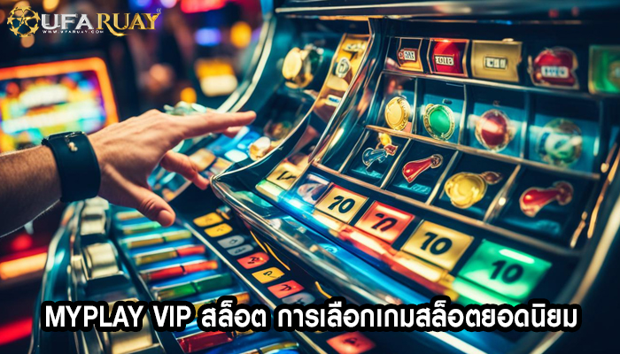 myplay vip สล็อต การเลือกเกมสล็อตยอดนิยม